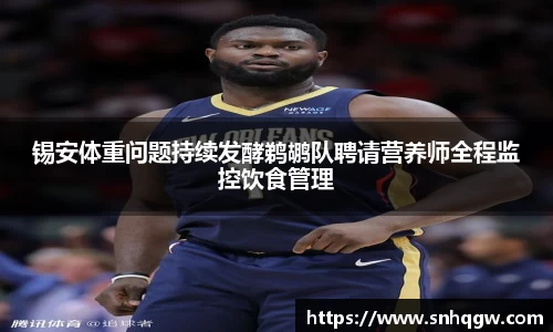 锡安体重问题持续发酵鹈鹕队聘请营养师全程监控饮食管理