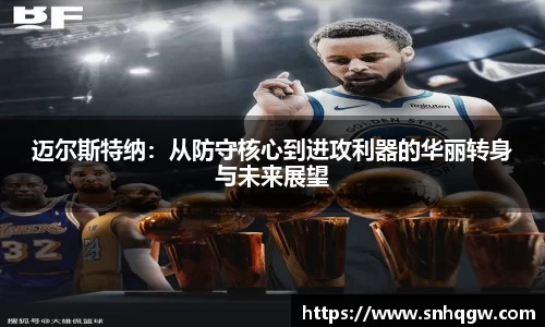 迈尔斯特纳：从防守核心到进攻利器的华丽转身与未来展望