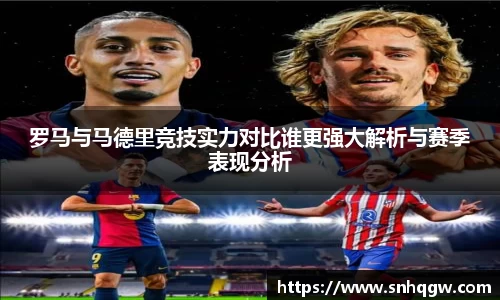 罗马与马德里竞技实力对比谁更强大解析与赛季表现分析