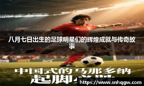 八月七日出生的足球明星们的辉煌成就与传奇故事